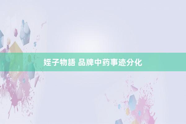 姪子物語 品牌中药事迹分化