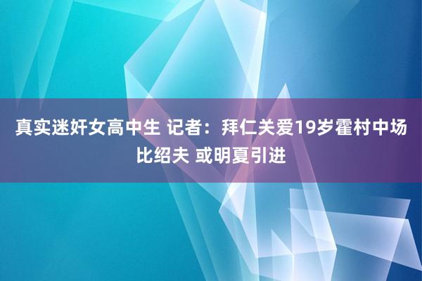 真实迷奸女高中生 记者：拜仁关爱19岁霍村中场比绍夫 或明夏引进